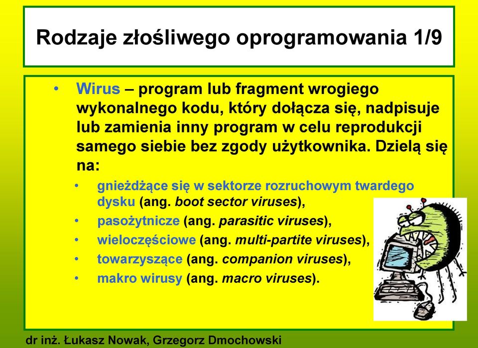 Dzielą się na: gnieżdżące się w sektorze rozruchowym twardego dysku (ang. boot sector viruses), pasożytnicze (ang.