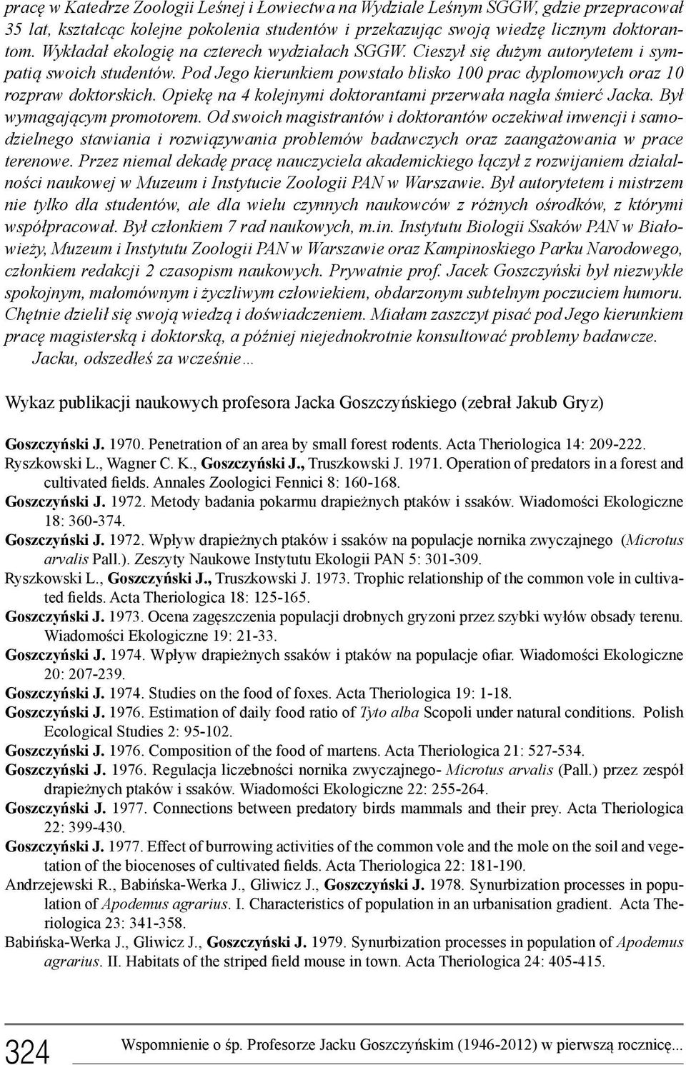 Opiekę na 4 kolejnymi doktorantami przerwała nagła śmierć Jacka. Był wymagającym promotorem.