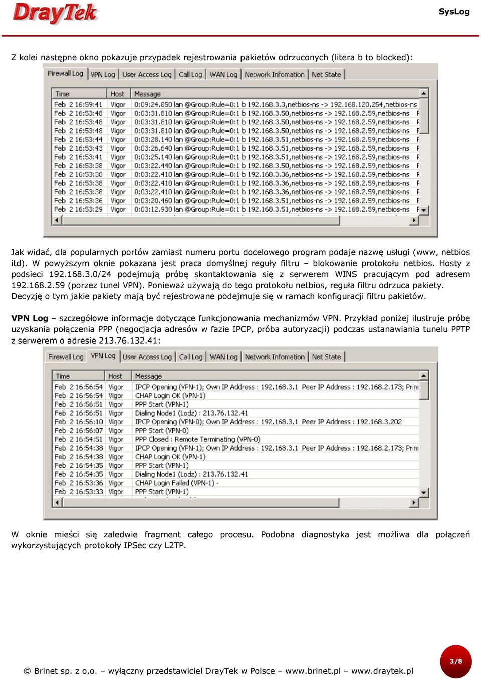 0/24 podejmują próbę skontaktowania się z serwerem WINS pracującym pod adresem 192.168.2.59 (porzez tunel VPN). Ponieważ używają do tego protokołu netbios, reguła filtru odrzuca pakiety.