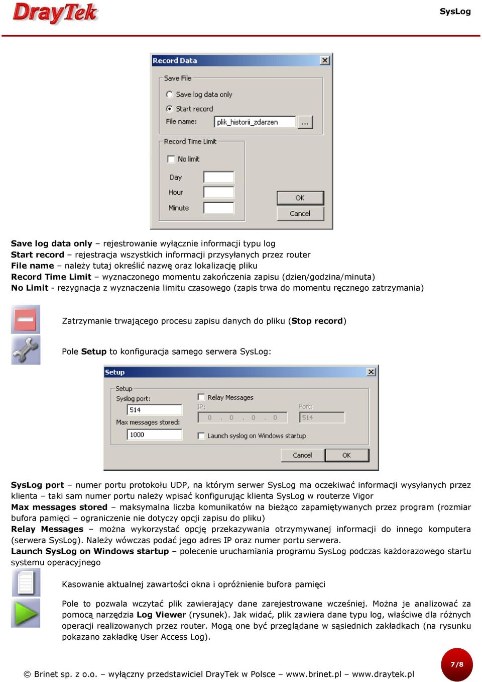 trwającego procesu zapisu danych do pliku (Stop record) Pole Setup to konfiguracja samego serwera SysLog: SysLog port numer portu protokołu UDP, na którym serwer SysLog ma oczekiwać informacji