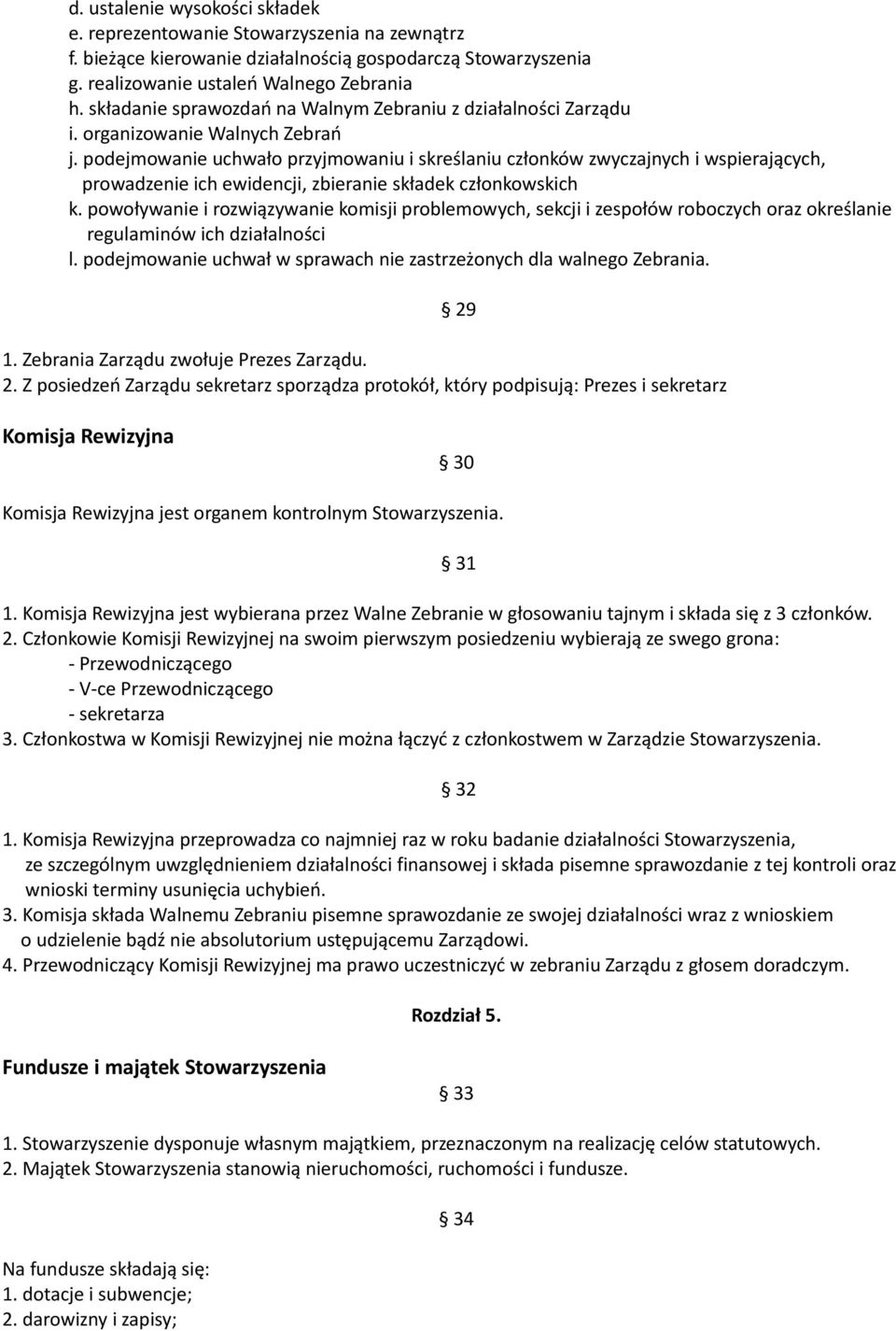 podejmowanie uchwało przyjmowaniu i skreślaniu członków zwyczajnych i wspierających, prowadzenie ich ewidencji, zbieranie składek członkowskich k.