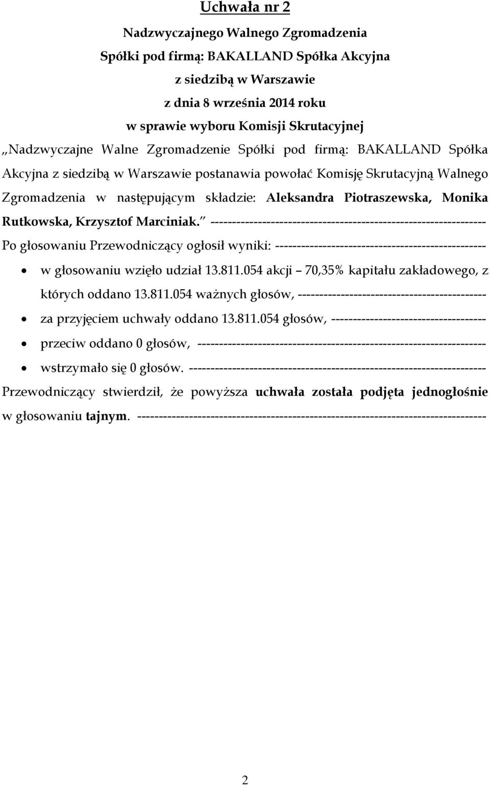 ---------------------------------------------------------------- Po głosowaniu Przewodniczący ogłosił wyniki: ------------------------------------------------- za przyjęciem uchwały oddano 13.811.