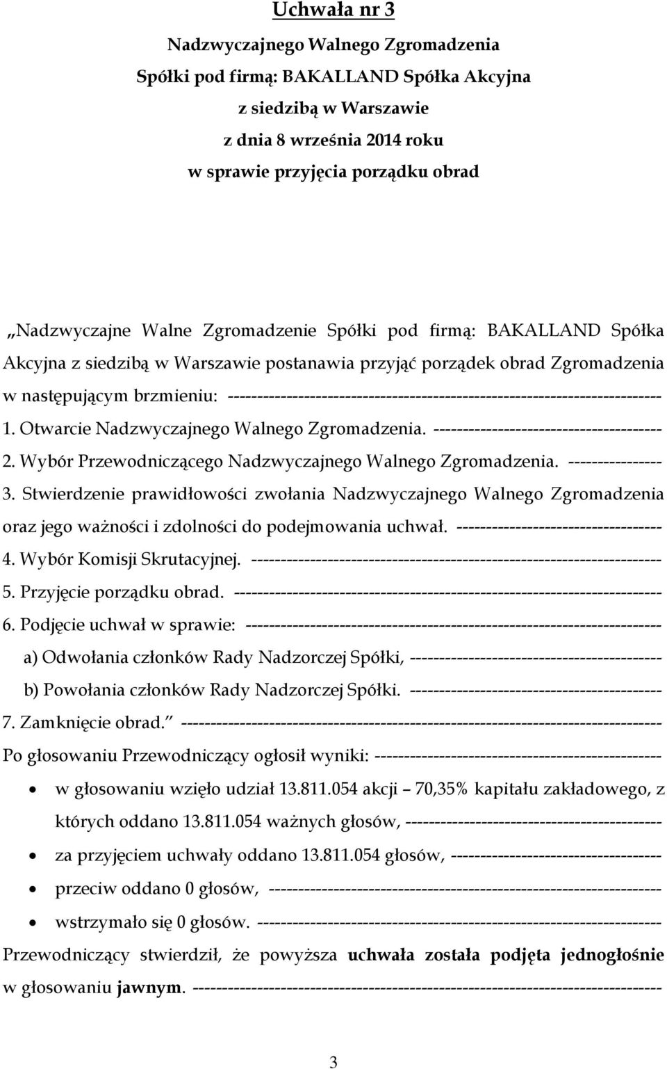 Stwierdzenie prawidłowości zwołania oraz jego ważności i zdolności do podejmowania uchwał. ----------------------------------- 4. Wybór Komisji Skrutacyjnej.