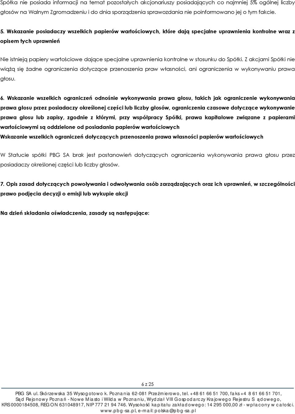 Wskazanie posiadaczy wszelkich papierów wartościowych, które dają specjalne uprawnienia kontrolne wraz z opisem tych uprawnień Nie istnieją papiery wartościowe dające specjalne uprawnienia kontrolne