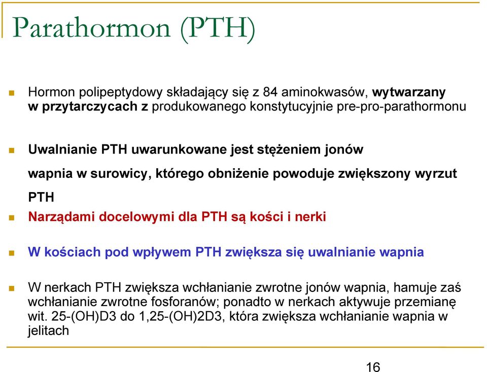 docelowymi dla PTH są kości i nerki W kościach pod wpływem PTH zwiększa się uwalnianie wapnia W nerkach PTH zwiększa wchłanianie zwrotne jonów