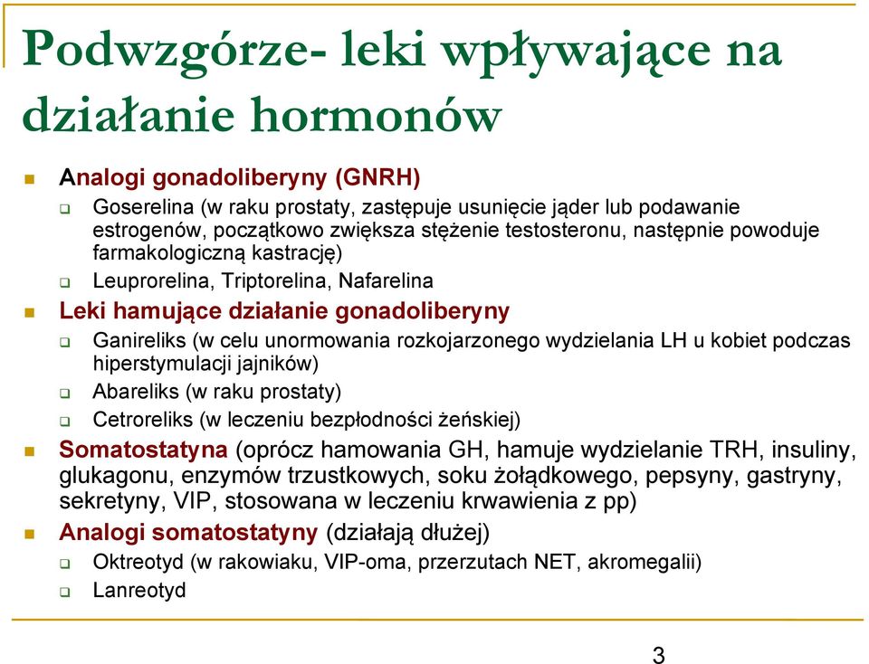 u kobiet podczas hiperstymulacji jajników) Abareliks (w raku prostaty) Cetroreliks (w leczeniu bezpłodności żeńskiej) Somatostatyna (oprócz hamowania GH, hamuje wydzielanie TRH, insuliny, glukagonu,