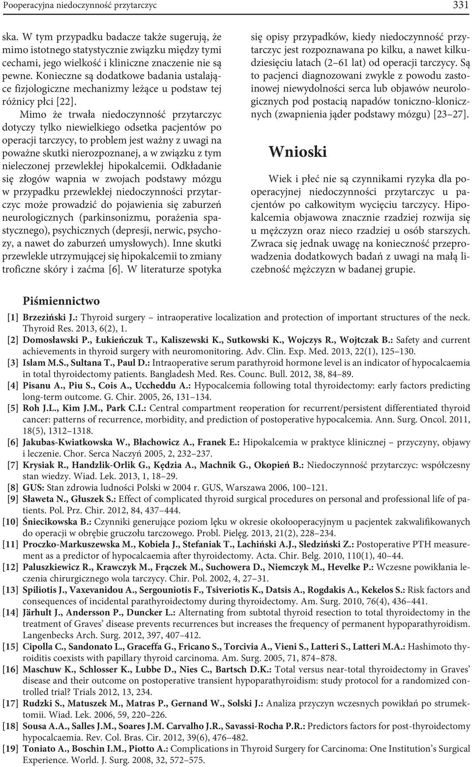 Mimo że trwała niedoczynność przytarczyc dotyczy tylko niewielkiego odsetka pacjentów po operacji tarczycy, to problem jest ważny z uwagi na poważne skutki nierozpoznanej, a w związku z tym