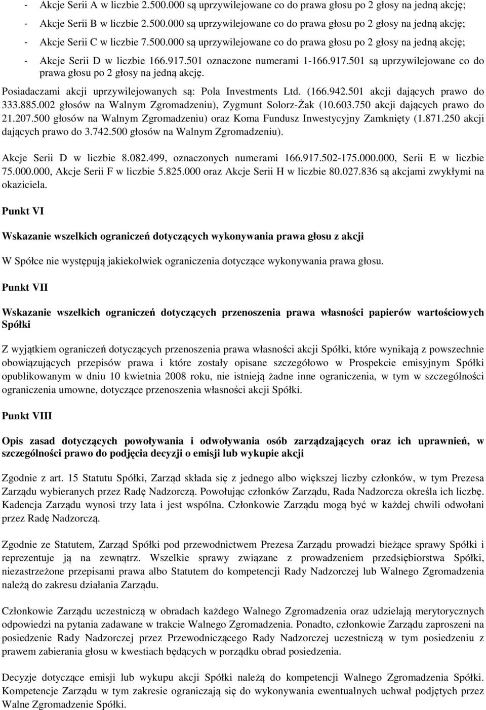 Posiadaczami akcji uprzywilejowanych są: Pola Investments Ltd. (166.942.501 akcji dających prawo do 333.885.002 głosów na Walnym Zgromadzeniu), Zygmunt Solorz-Żak (10.603.