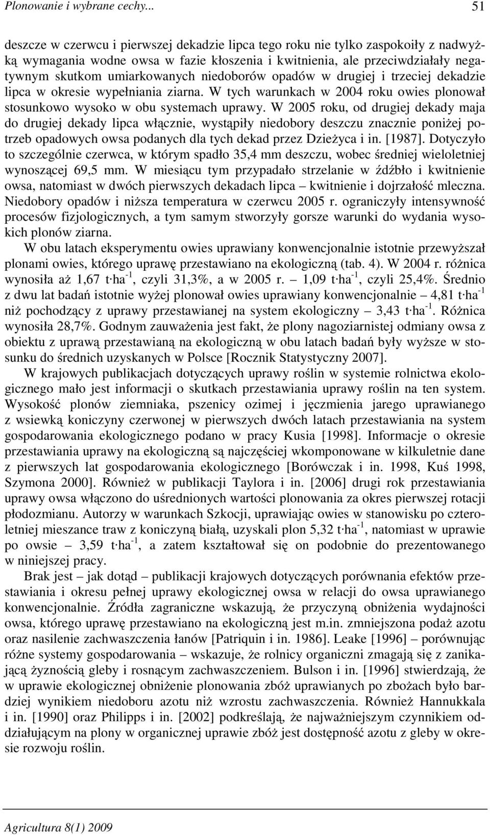 niedoborów opadów w drugiej i trzeciej dekadzie lipca w okresie wypełniania ziarna. W tych warunkach w 2004 roku owies plonował stosunkowo wysoko w obu systemach uprawy.
