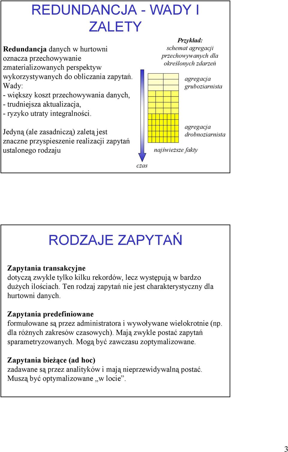 Przykład: schemat agregacji przechowywanych dla określonych zdarzeń agregacja gruboziarnista Jedyną (ale zasadniczą) zaletą jest znaczne przyspieszenie realizacji zapytań ustalonego rodzaju