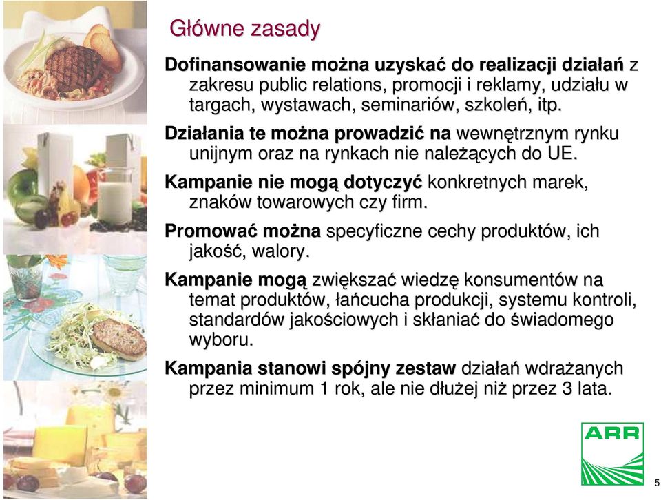 Kampanie nie mogą dotyczyć konkretnych marek, znaków towarowych czy firm. Promować moŝna specyficzne cechy produktów, ich jakość, walory.