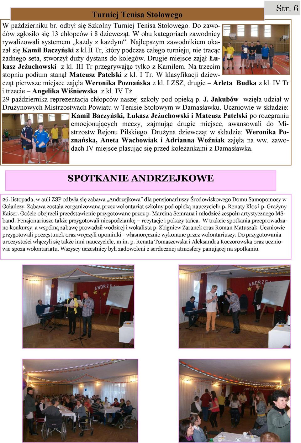 ii Tr, który podczas całego turnieju, nie tracąc żadnego seta, stworzył duży dystans do kolegów. Drugie miejsce zajął Łukasz Jeżuchowski z kl. III Tr przegrywając tylko z Kamilem.