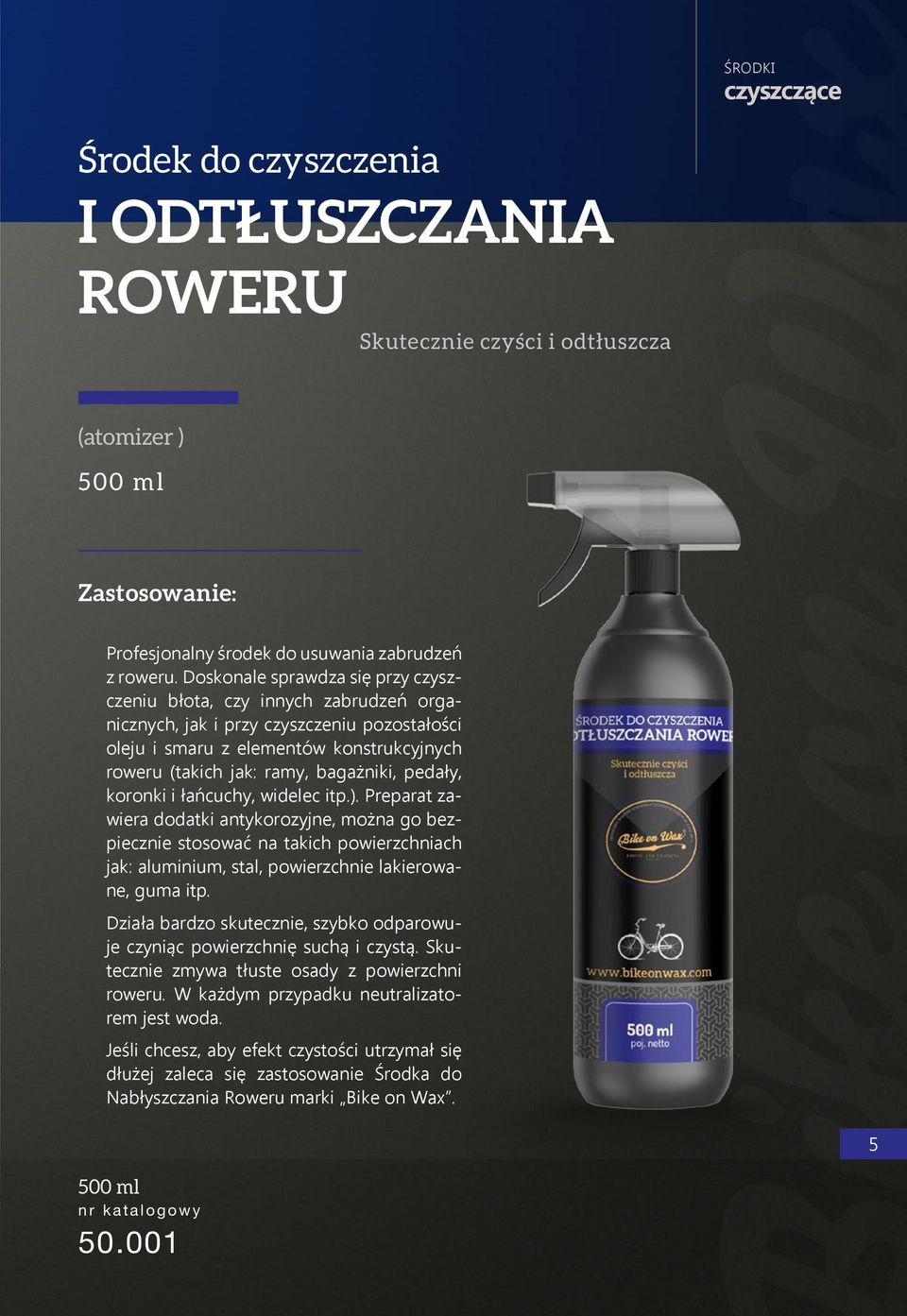 pedały, koronki i łańcuchy, widelec itp.). Preparat zawiera dodatki antykorozyjne, można go bezpiecznie stosować na takich powierzchniach jak: aluminium, stal, powierzchnie lakierowane, guma itp.