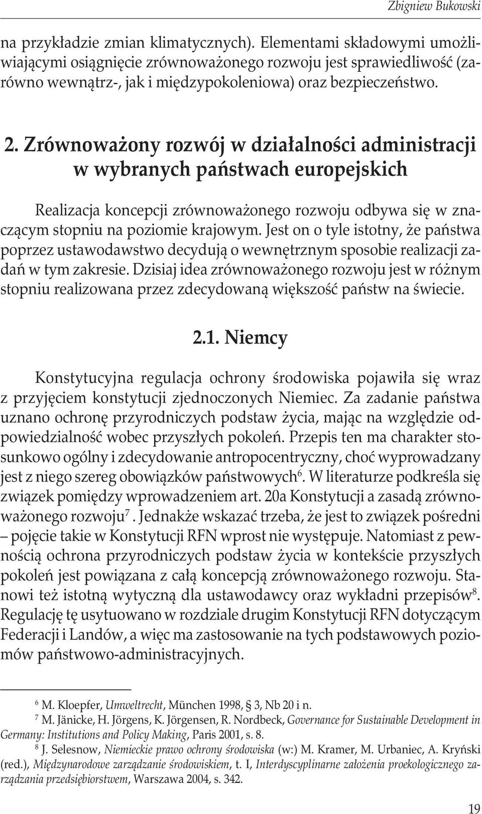 Zrównoważony rozwój w działalności administracji w wybranych państwach europejskich Realizacja koncepcji zrównoważonego rozwoju odbywa się w znaczącym stopniu na poziomie krajowym.