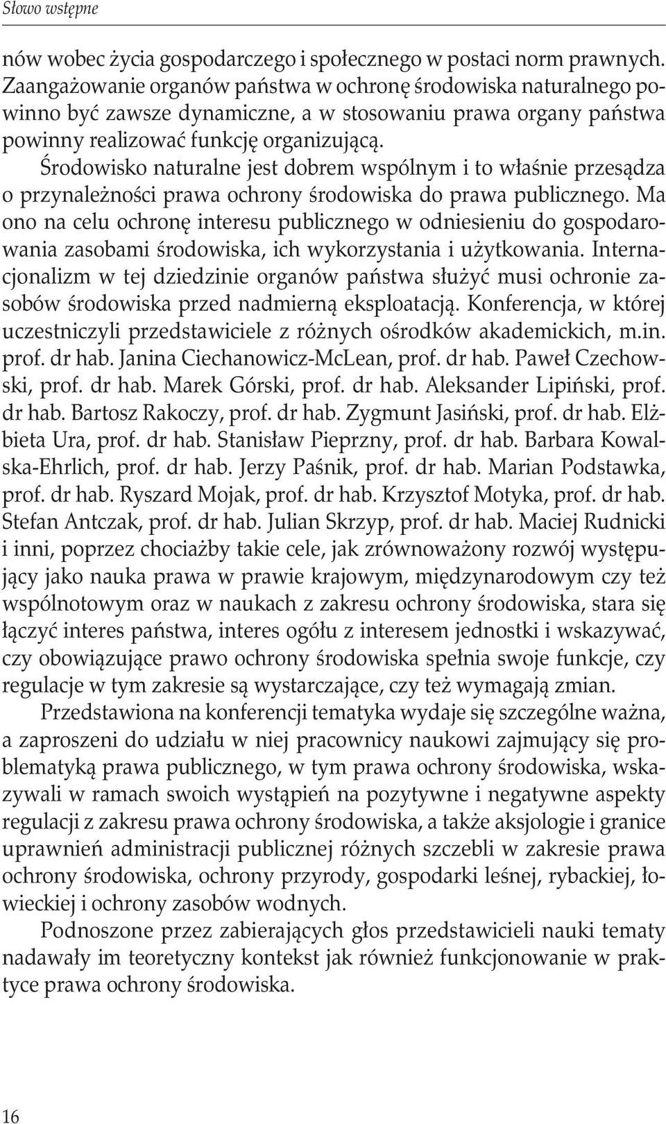 Środowisko naturalne jest dobrem wspólnym i to właśnie przesądza o przynależności prawa ochrony środowiska do prawa publicznego.