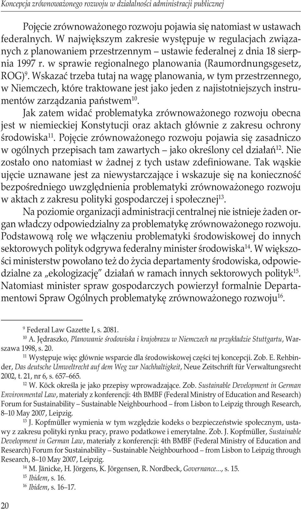Wskazać trzeba tutaj na wagę planowania, w tym przestrzennego, w Niemczech, które traktowane jest jako jeden z najistotniejszych instrumentów zarządzania państwem 10.