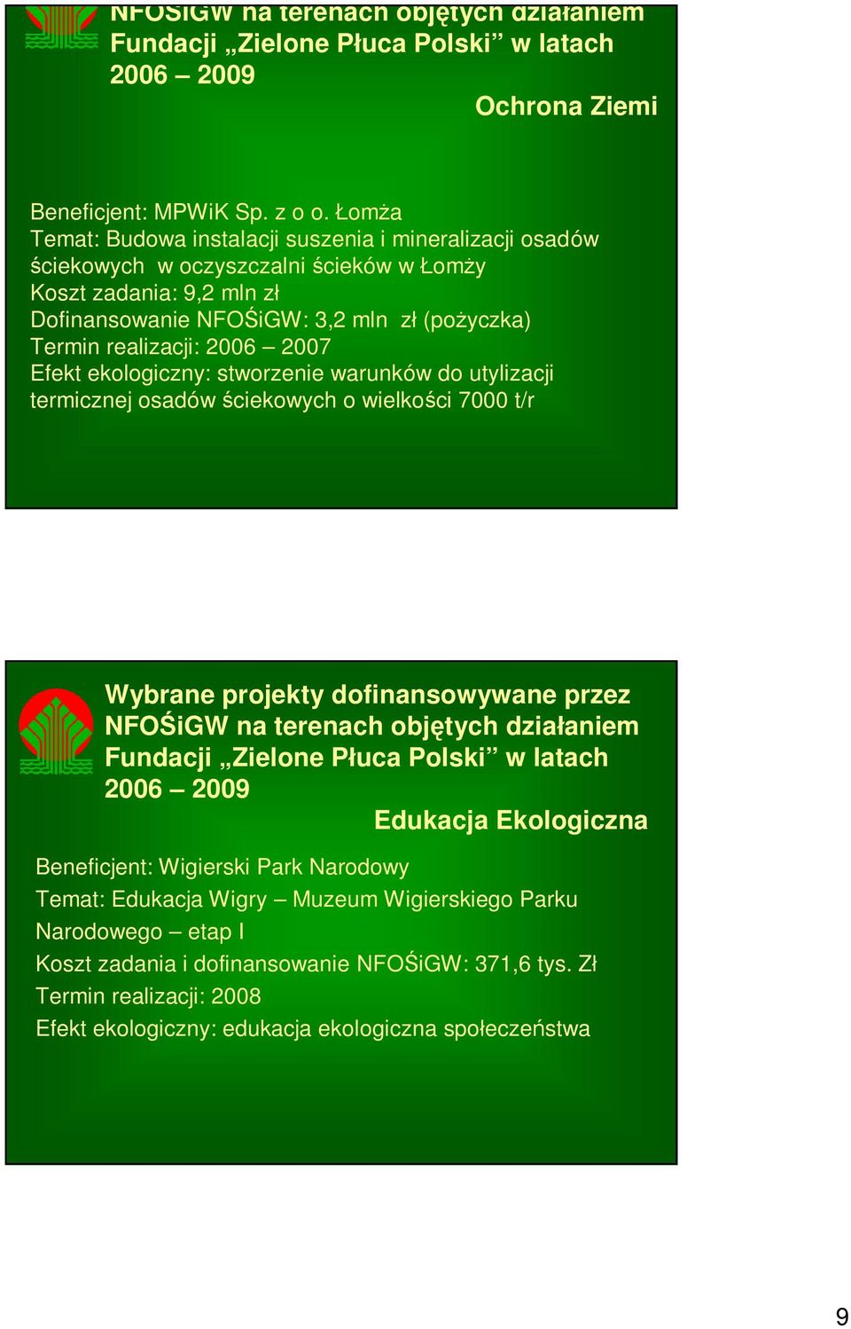 NFOŚiGW: 3,2 mln zł (pożyczka) Termin realizacji: 2006 2007 Efekt ekologiczny: stworzenie warunków do utylizacji termicznej osadów ściekowych o