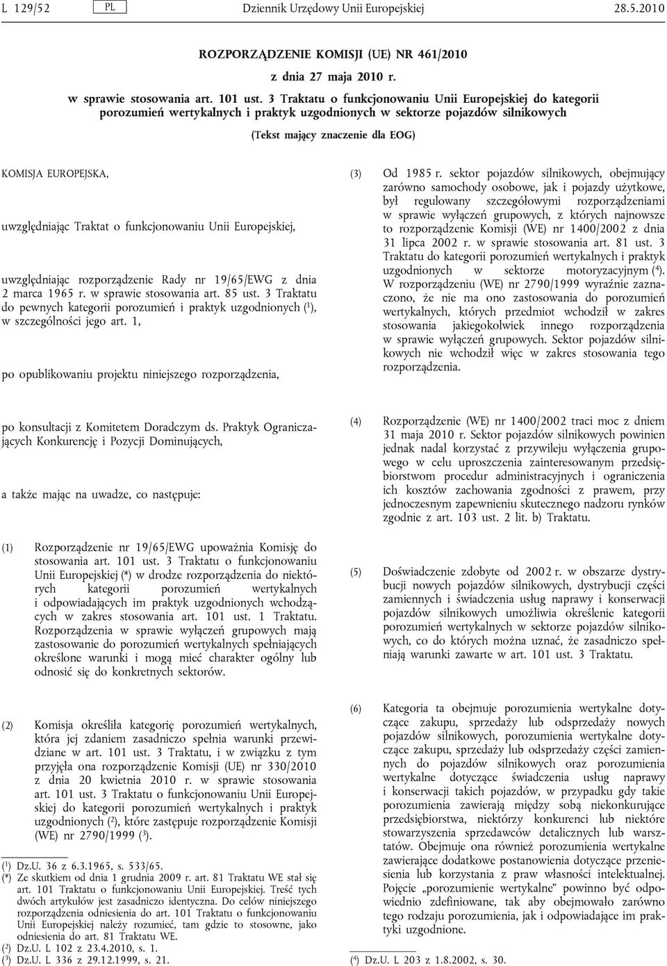 uwzględniając Traktat o funkcjonowaniu Unii Europejskiej, uwzględniając rozporządzenie Rady nr 19/65/EWG z dnia 2 marca 1965 r. w sprawie stosowania art. 85 ust.