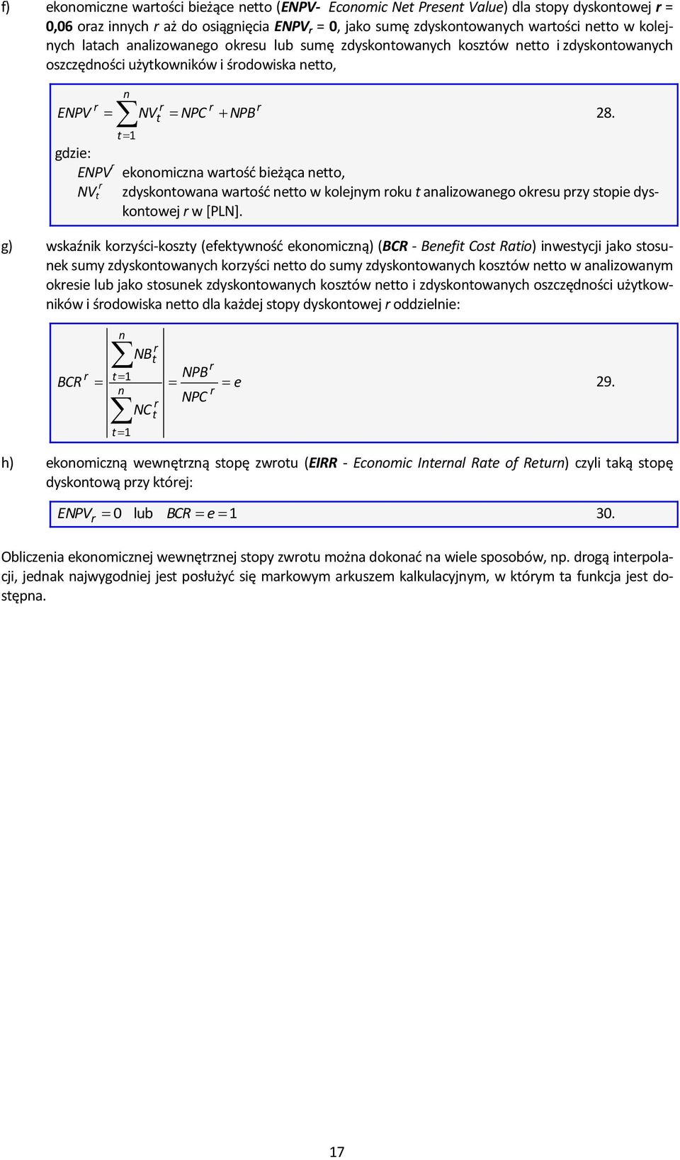 t 1 gdzie: ENPV r ekonomiczna wartośd bieżąca netto, r NV t zdyskontowana wartośd netto w kolejnym roku t analizowanego okresu przy stopie dyskontowej r w [PLN].