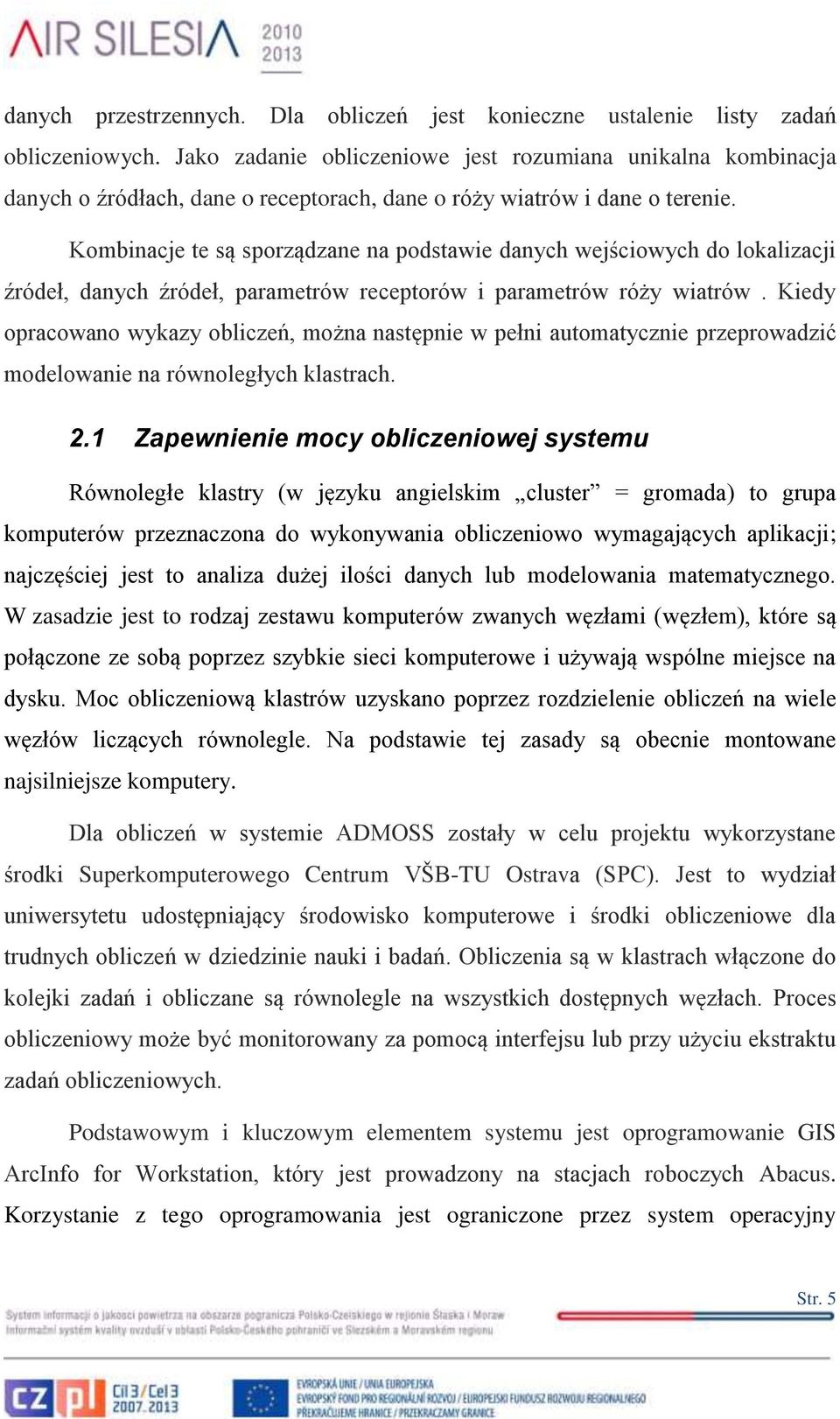 Kombinacje te są sporządzane na podstawie danych wejściowych do lokalizacji źródeł, danych źródeł, parametrów receptorów i parametrów róży wiatrów.