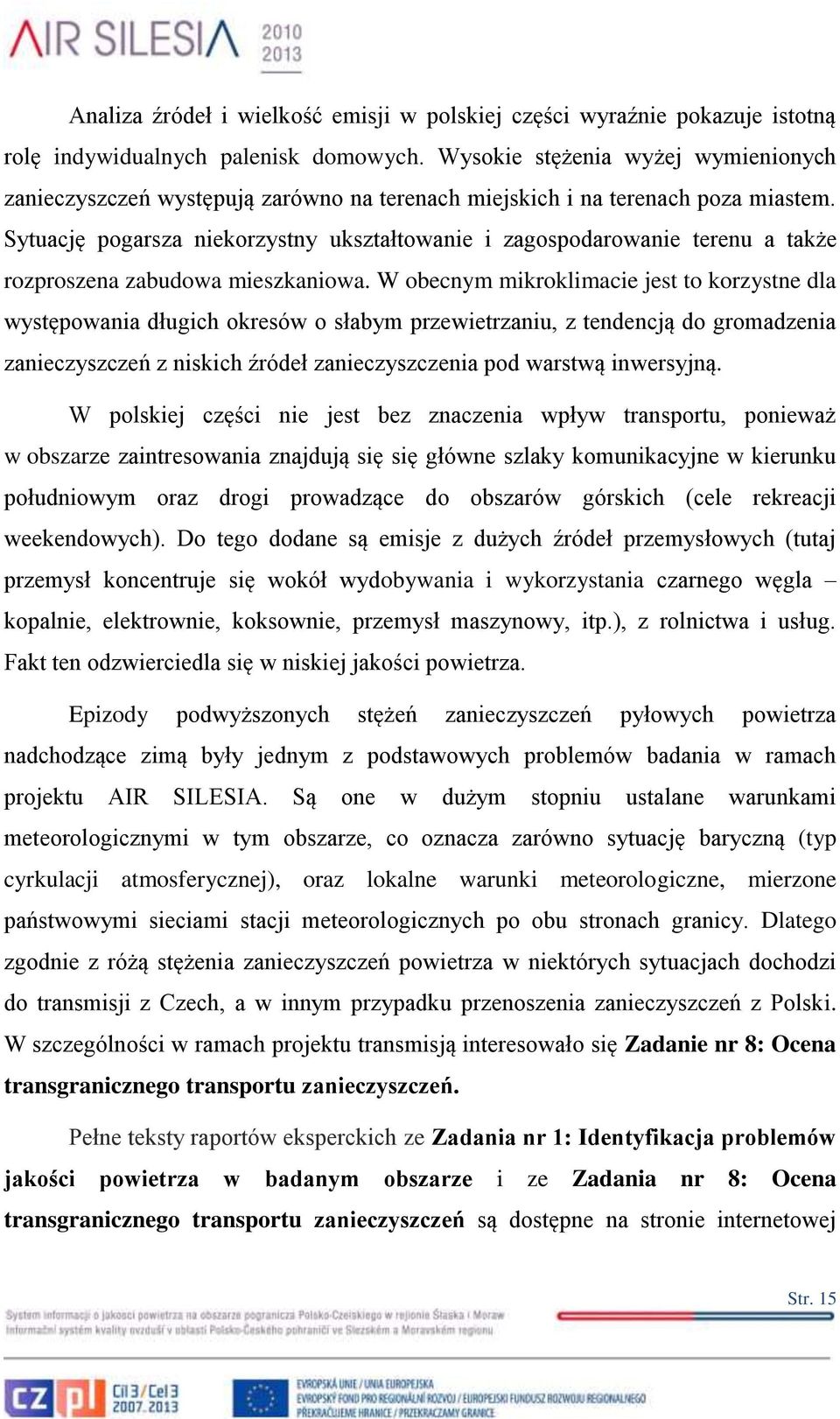 Sytuację pogarsza niekorzystny ukształtowanie i zagospodarowanie terenu a także rozproszena zabudowa mieszkaniowa.