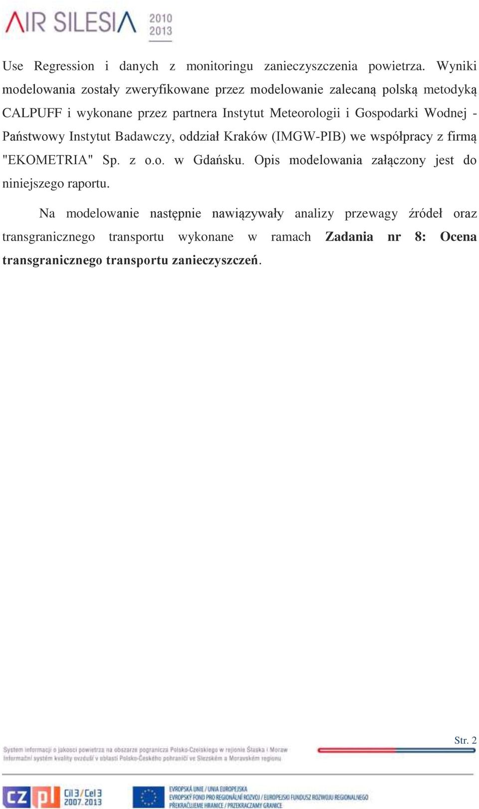 Gospodarki Wodnej - Państwowy Instytut Badawczy, oddział Kraków (IMGW-PIB) we współpracy z firmą "EKOMETRIA" Sp. z o.o. w Gdańsku.