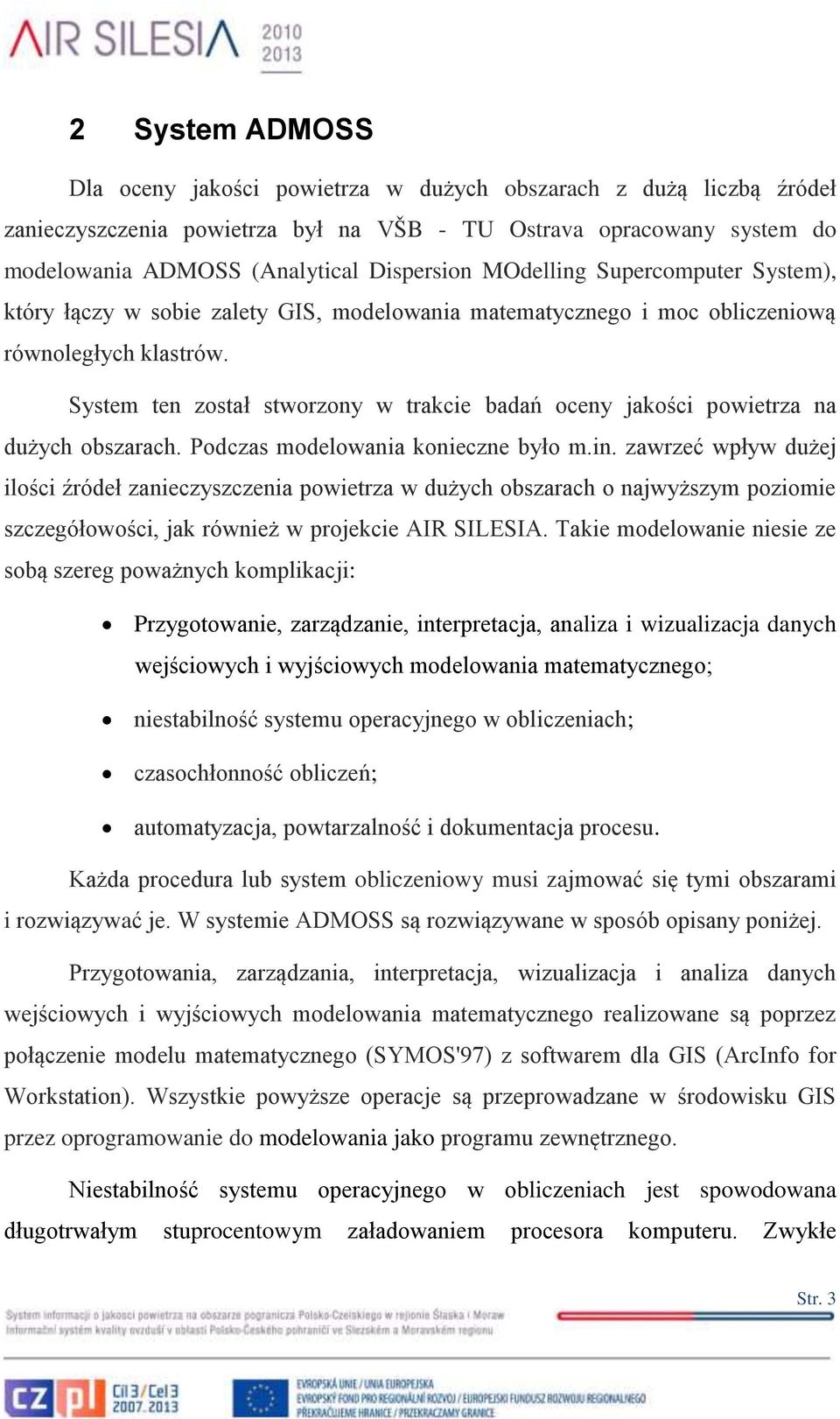 System ten został stworzony w trakcie badań oceny jakości powietrza na dużych obszarach. Podczas modelowania konieczne było m.in.