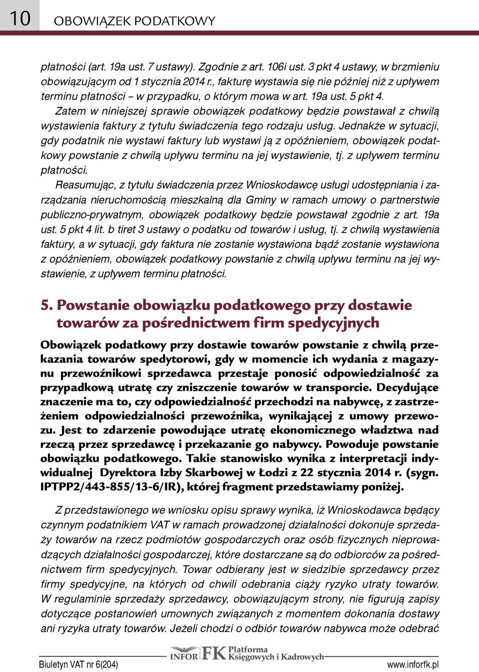 Zatem w niniejszej sprawie obowiązek podatkowy będzie powstawał z chwilą wystawienia faktury z tytułu świadczenia tego rodzaju usług.