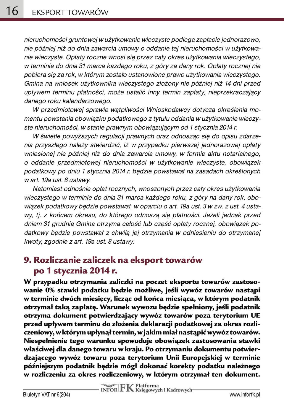 Opłaty rocznej nie pobiera się za rok, w którym zostało ustanowione prawo użytkowania wieczystego.