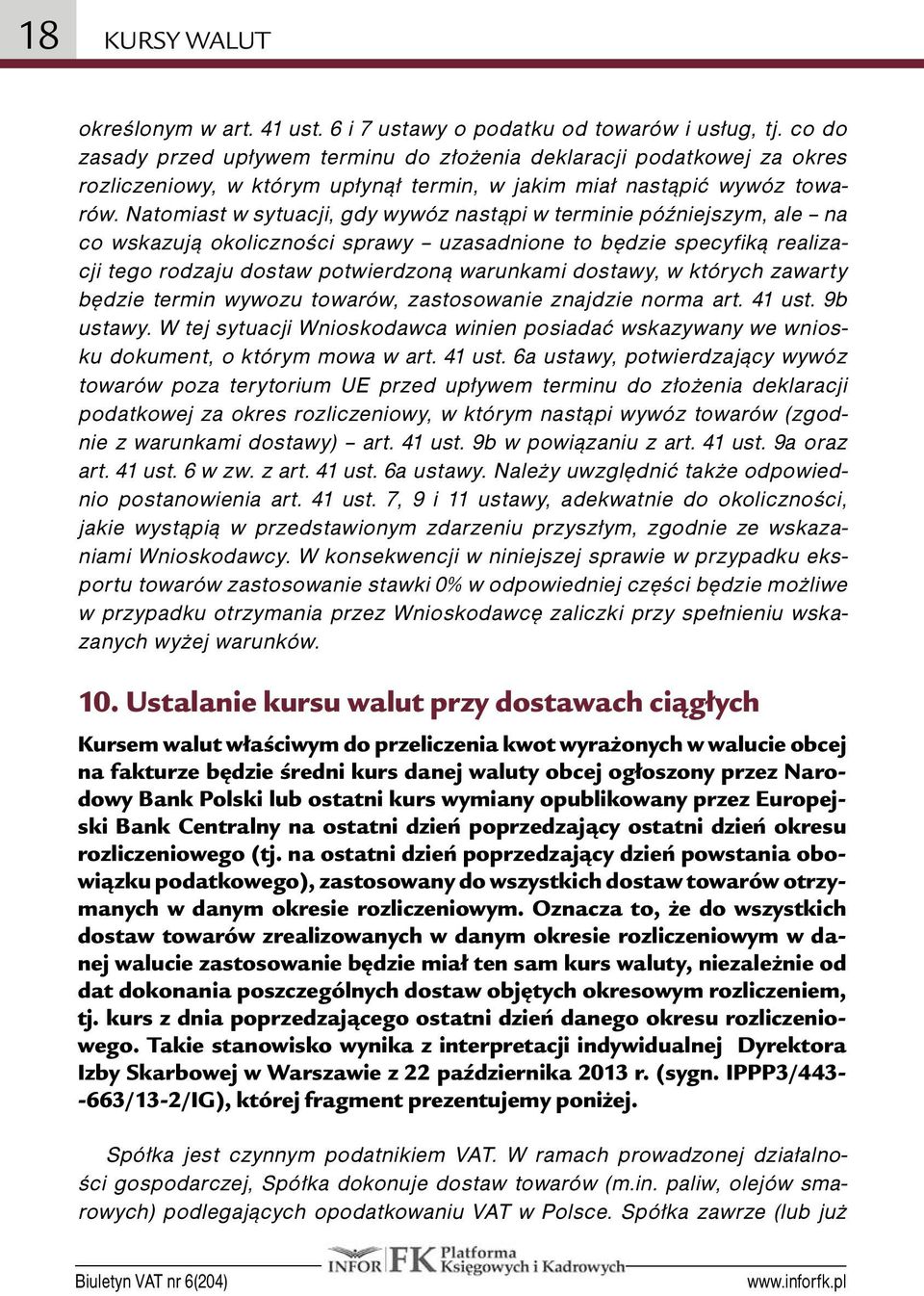 Natomiast w sytuacji, gdy wywóz nastąpi w terminie późniejszym, ale na co wskazują okoliczności sprawy uzasadnione to będzie specyfiką realizacji tego rodzaju dostaw potwierdzoną warunkami dostawy, w
