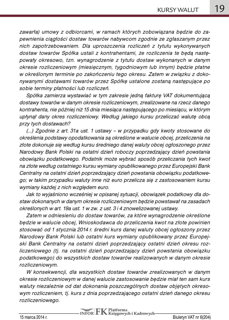 wynagrodzenie z tytułu dostaw wykonanych w danym okresie rozliczeniowym (miesięcznym, tygodniowym lub innym) będzie płatne w określonym terminie po zakończeniu tego okresu.