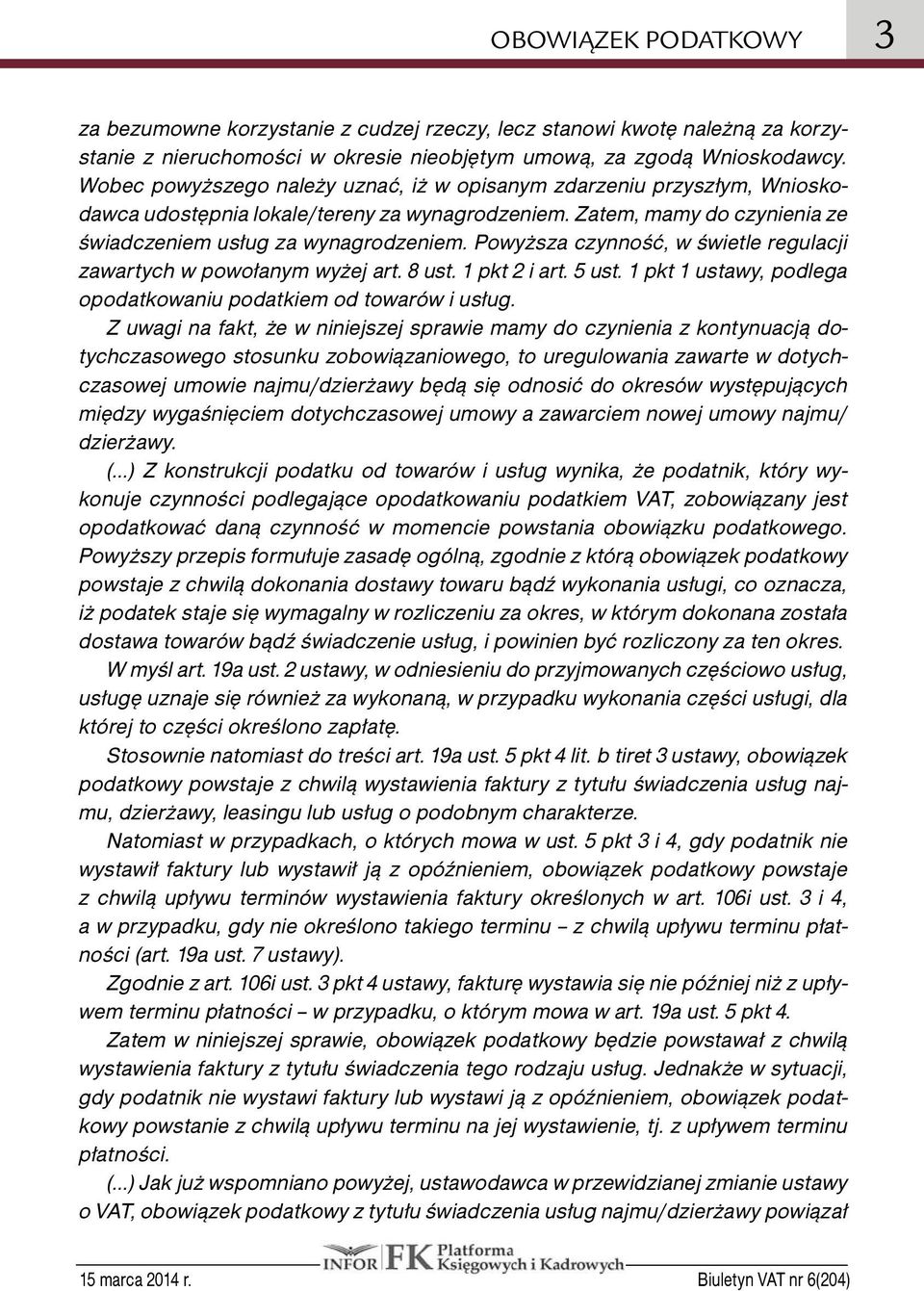 Powyższa czynność, w świetle regulacji zawartych w powołanym wyżej art. 8 ust. 1 pkt 2 i art. 5 ust. 1 pkt 1 ustawy, podlega opodatkowaniu podatkiem od towarów i usług.
