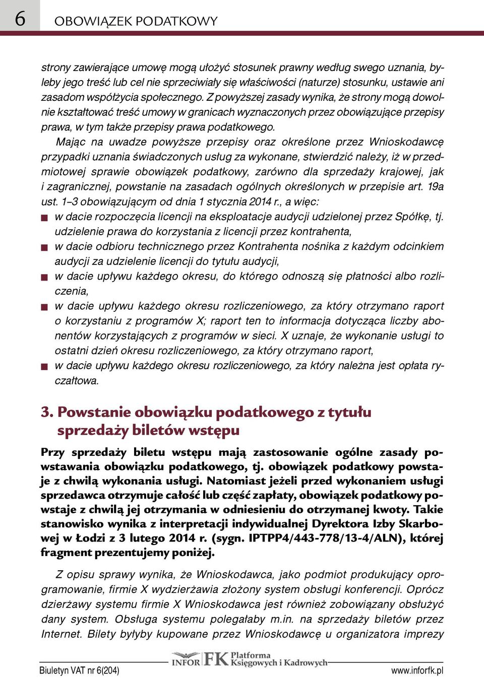 Mając na uwadze powyższe przepisy oraz określone przez Wnioskodawcę przypadki uznania świadczonych usług za wykonane, stwierdzić należy, iż w przedmiotowej sprawie obowiązek podatkowy, zarówno dla