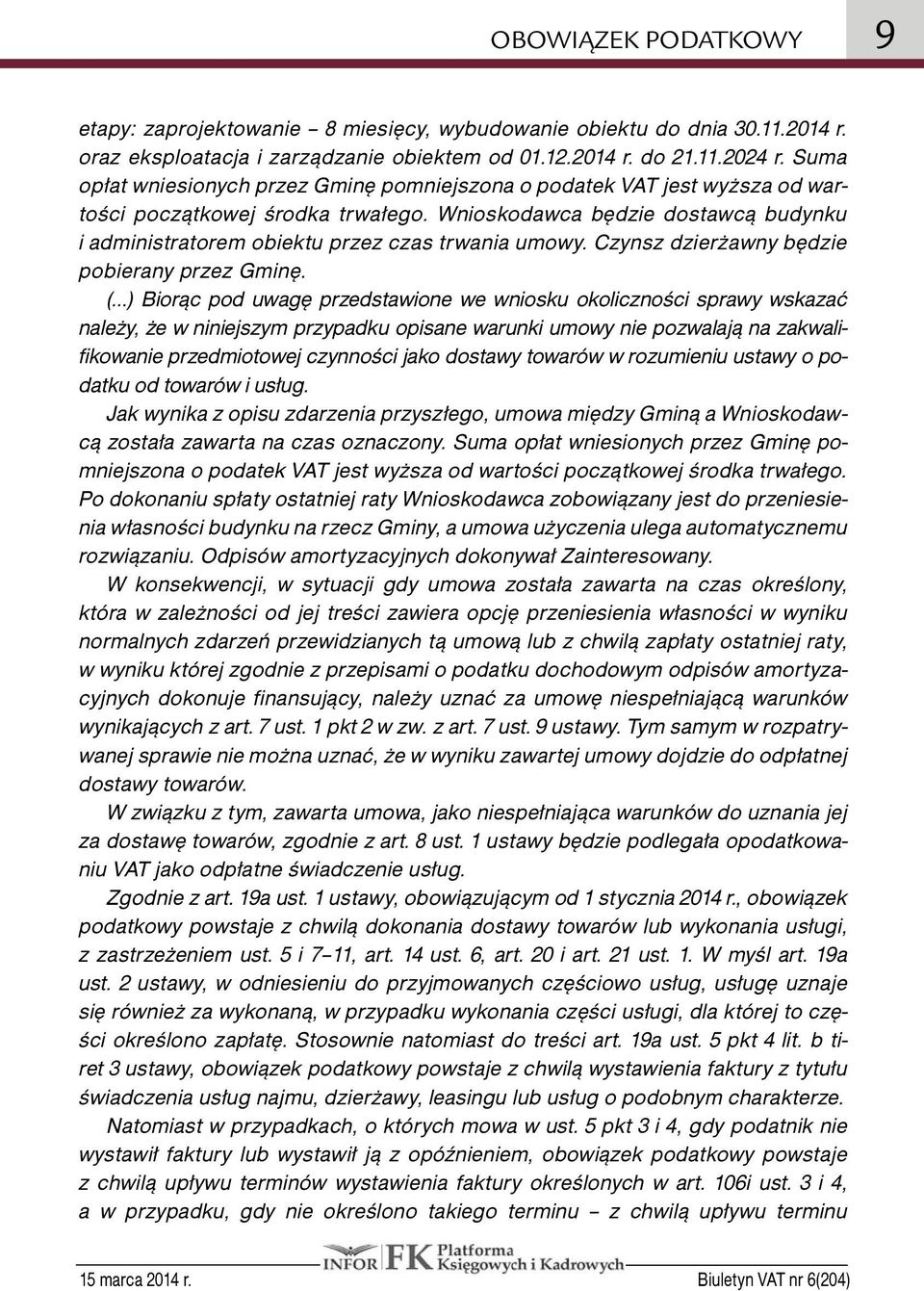 Wnioskodawca będzie dostawcą budynku i administratorem obiektu przez czas trwania umowy. Czynsz dzierżawny będzie pobierany przez Gminę.