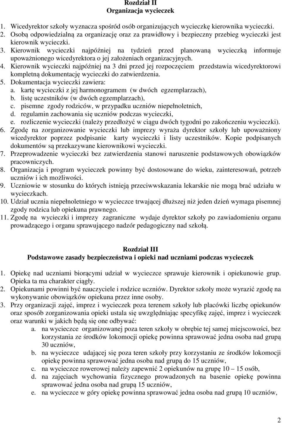 Kierownik wycieczki najpóźniej na tydzień przed planowaną wycieczką informuje upoważnionego wicedyrektora o jej założeniach organizacyjnych. 4.