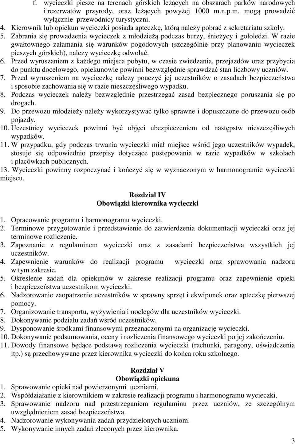 W razie gwałtownego załamania się warunków pogodowych (szczególnie przy planowaniu wycieczek pieszych górskich), należy wycieczkę odwołać. 6.