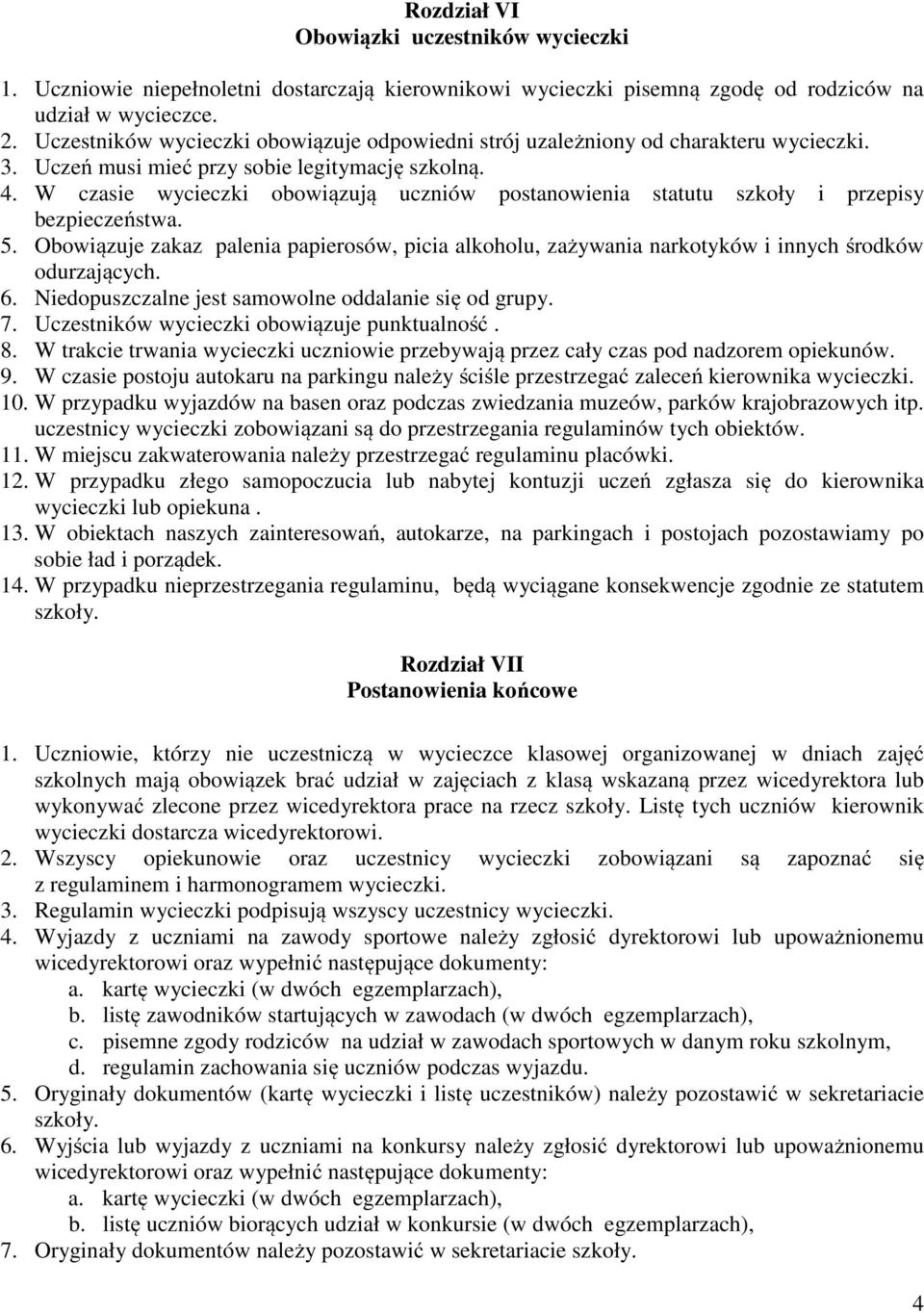 W czasie wycieczki obowiązują uczniów postanowienia statutu szkoły i przepisy bezpieczeństwa. 5.