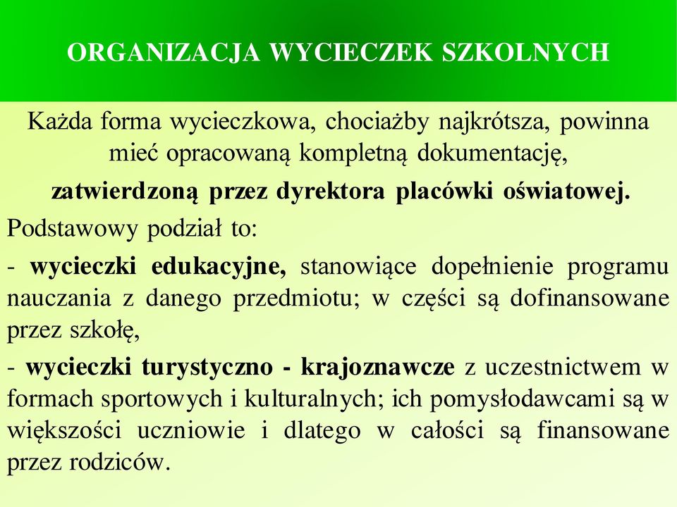 Podstawowy podział to: - wycieczki edukacyjne, stanowiące dopełnienie programu nauczania z danego przedmiotu; w części są