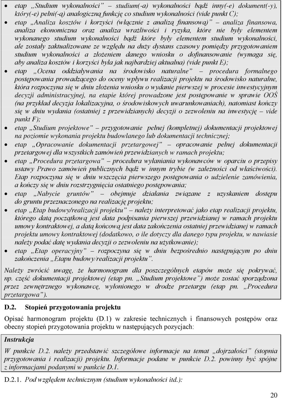 wykonalności, ale zostały zaktualizowane ze względu na duży dystans czasowy pomiędzy przygotowaniem studium wykonalności a złożeniem danego wniosku o dofinansowanie (wymaga się, aby analiza kosztów i