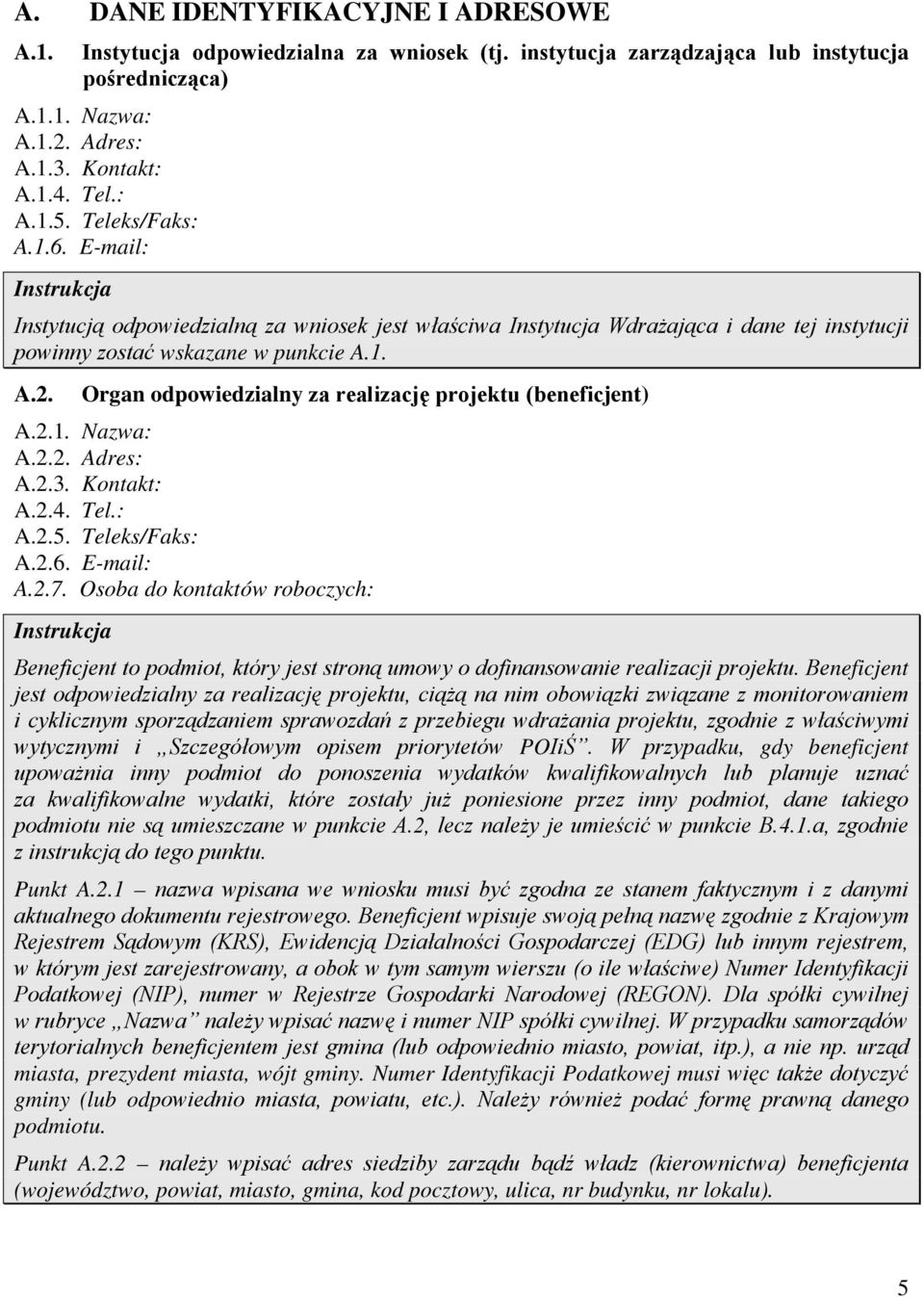 Organ odpowiedzialny za realizację projektu (beneficjent) A.2.1. Nazwa: A.2.2. Adres: A.2.3. Kontakt: A.2.4. Tel.: A.2.5. Teleks/Faks: A.2.6. E-mail: A.2.7.