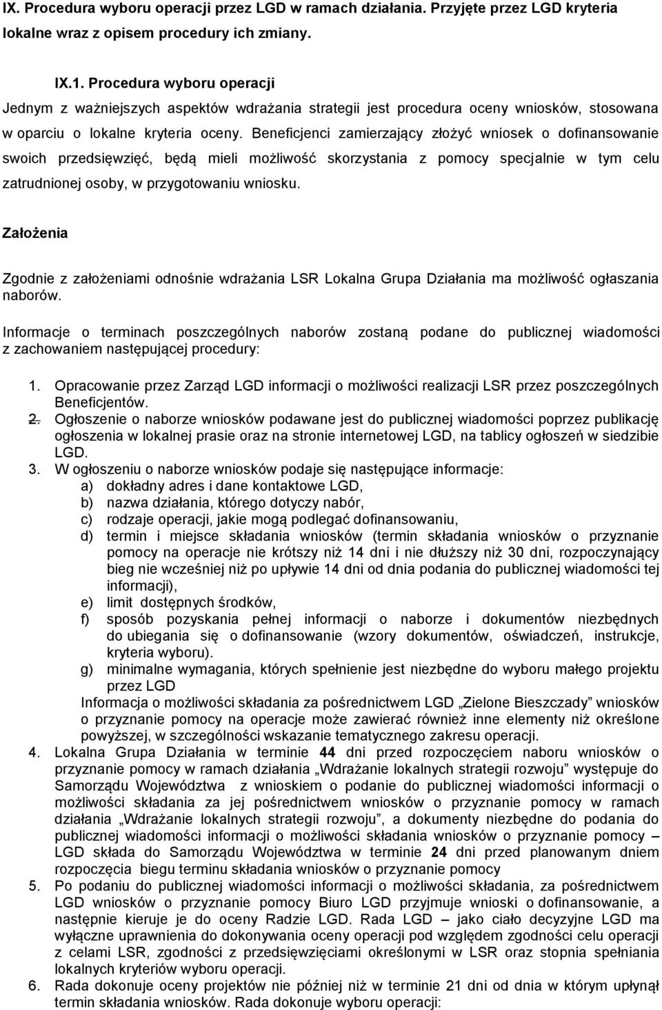 Beneficjenci zamierzający złożyć wniosek o dofinansowanie swoich przedsięwzięć, będą mieli możliwość skorzystania z pomocy specjalnie w tym celu zatrudnionej osoby, w przygotowaniu wniosku.
