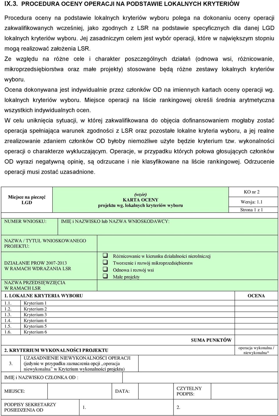 Ze względu na różne cele i charakter poszczególnych działań (odnowa wsi, różnicowanie, mikroprzedsiębiorstwa oraz małe projekty) stosowane będą różne zestawy lokalnych kryteriów wyboru.