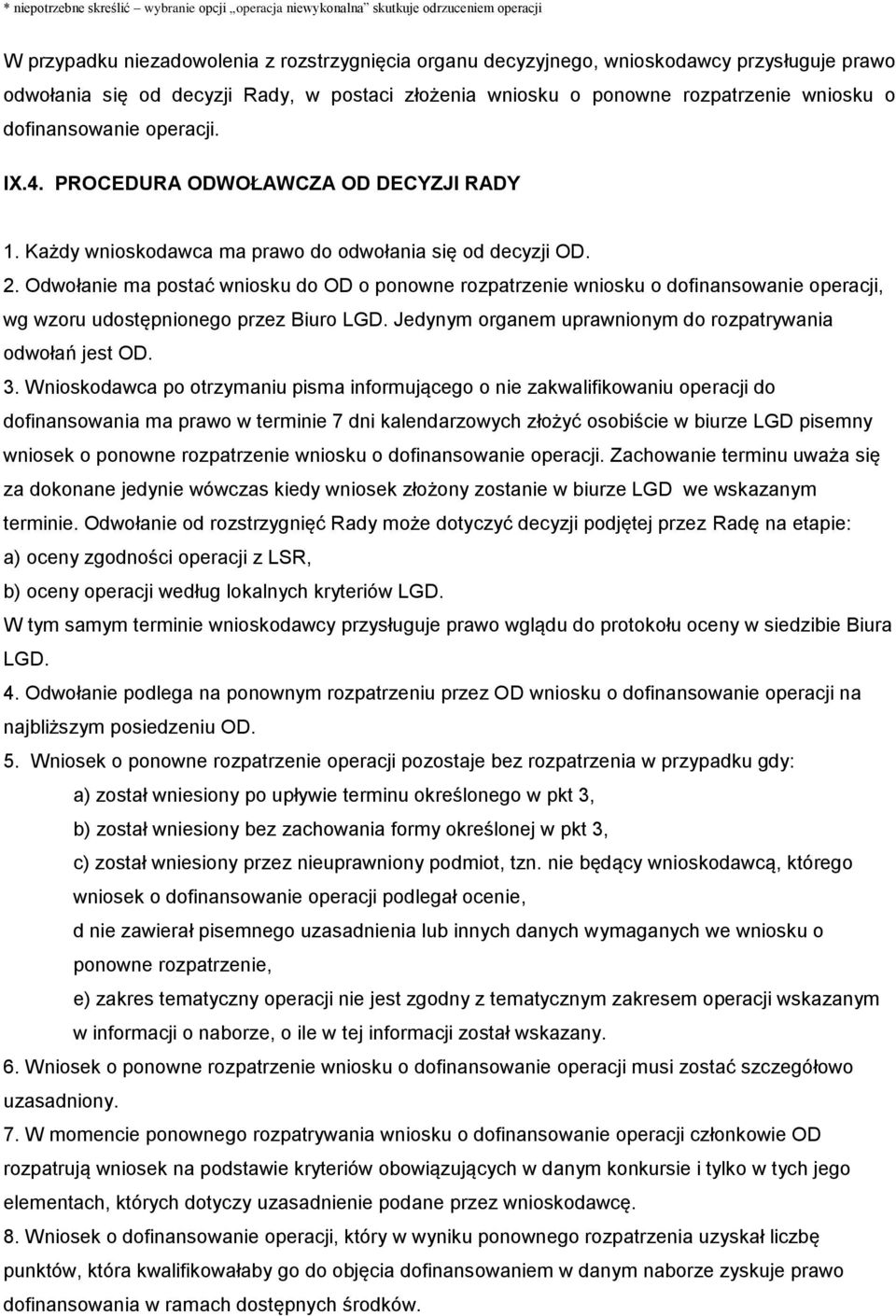 Każdy wnioskodawca ma prawo do odwołania się od decyzji OD. 2. Odwołanie ma postać wniosku do OD o ponowne rozpatrzenie wniosku o dofinansowanie operacji, wg wzoru udostępnionego przez Biuro LGD.