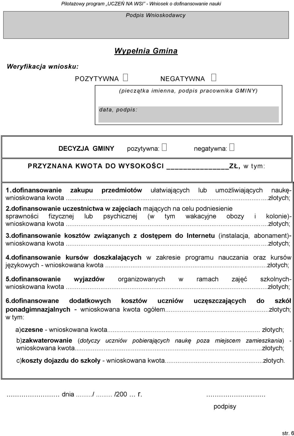 dofinansowanie uczestnictwa w zajęciach mających na celu podniesienie sprawności fizycznej lub psychicznej (w tym wakacyjne obozy i kolonie)- wnioskowana kwota...złotych; 3.