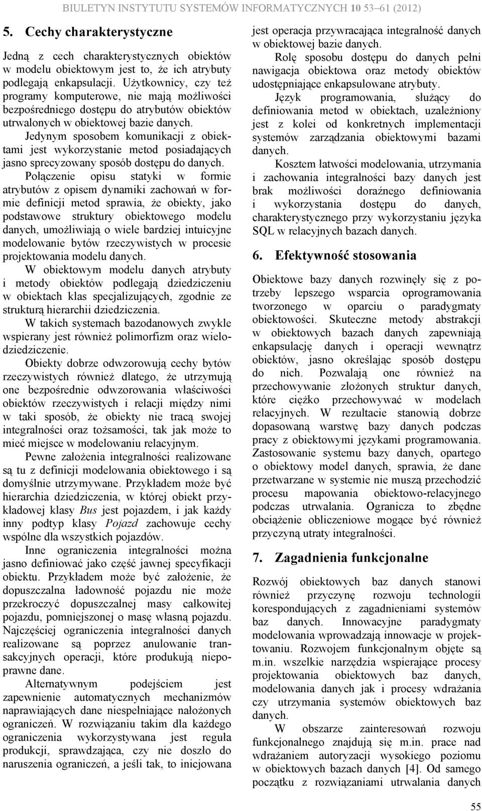 metod posiadających jasno sprecyzowany sposób dostępu do Połączenie opisu statyki w formie atrybutów z opisem dynamiki zachowań w formie definicji metod sprawia, że obiekty, jako podstawowe struktury