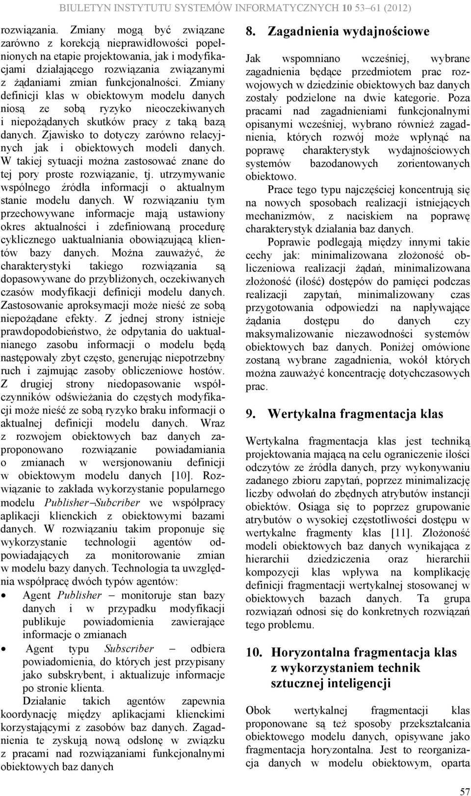 Zmiany definicji klas w obiektowym modelu danych niosą ze sobą ryzyko nieoczekiwanych i niepożądanych skutków pracy z taką bazą Zjawisko to dotyczy zarówno relacyjnych jak i obiektowych modeli W