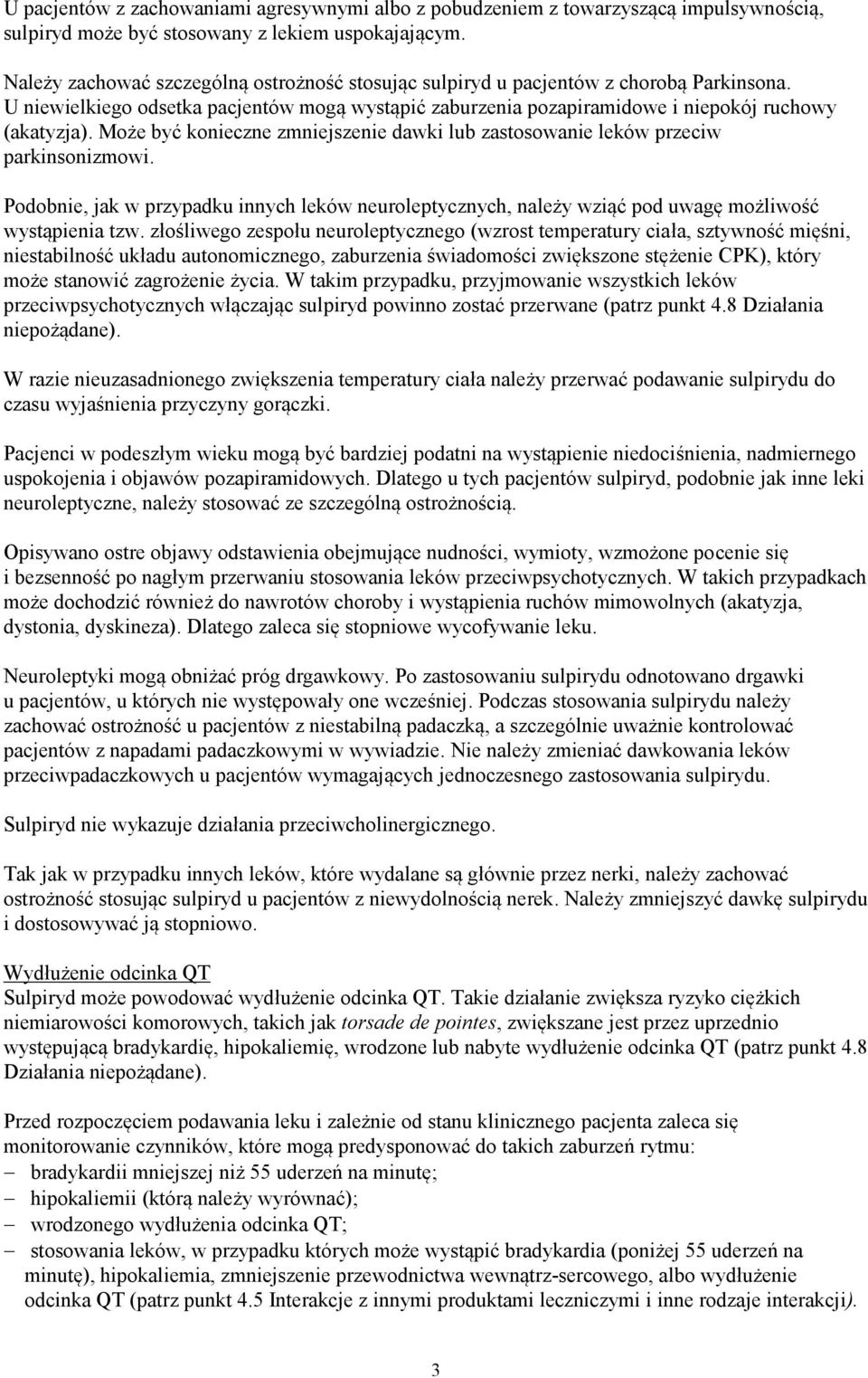 Może być konieczne zmniejszenie dawki lub zastosowanie leków przeciw parkinsonizmowi. Podobnie, jak w przypadku innych leków neuroleptycznych, należy wziąć pod uwagę możliwość wystąpienia tzw.