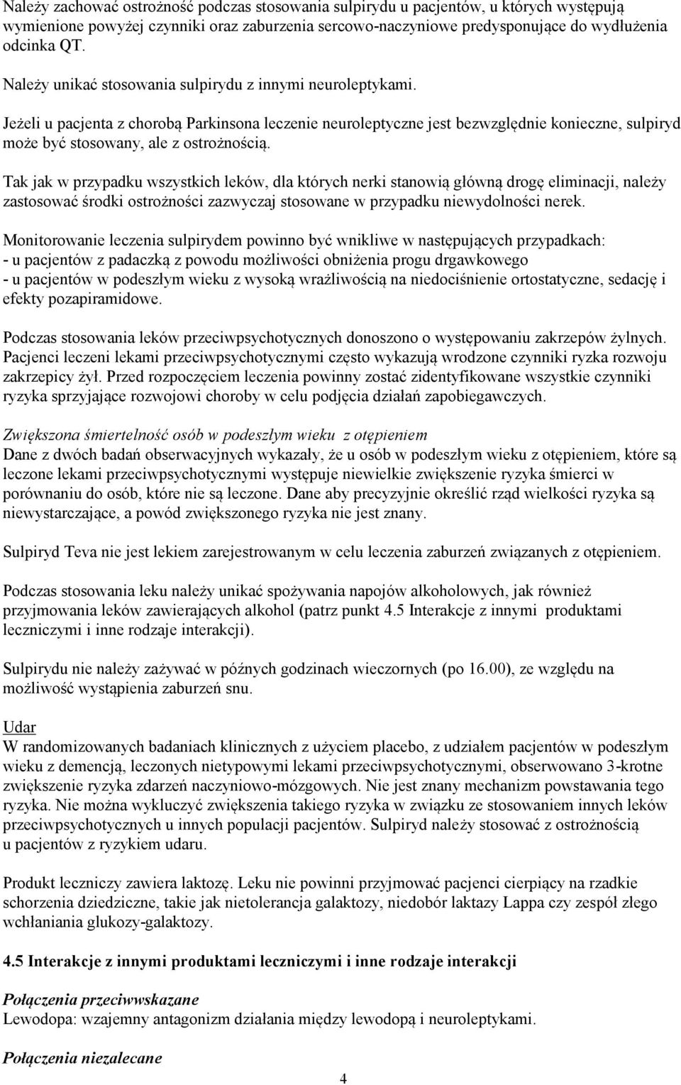 Tak jak w przypadku wszystkich leków, dla których nerki stanowią główną drogę eliminacji, należy zastosować środki ostrożności zazwyczaj stosowane w przypadku niewydolności nerek.