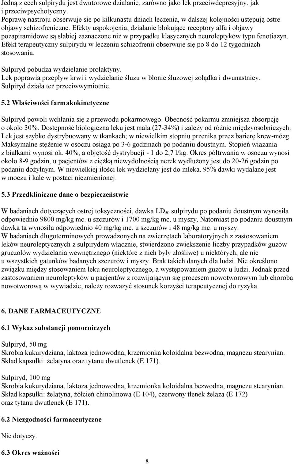 Efekty uspokojenia, działanie blokujące receptory alfa i objawy pozapiramidowe są słabiej zaznaczone niż w przypadku klasycznych neuroleptyków typu fenotiazyn.