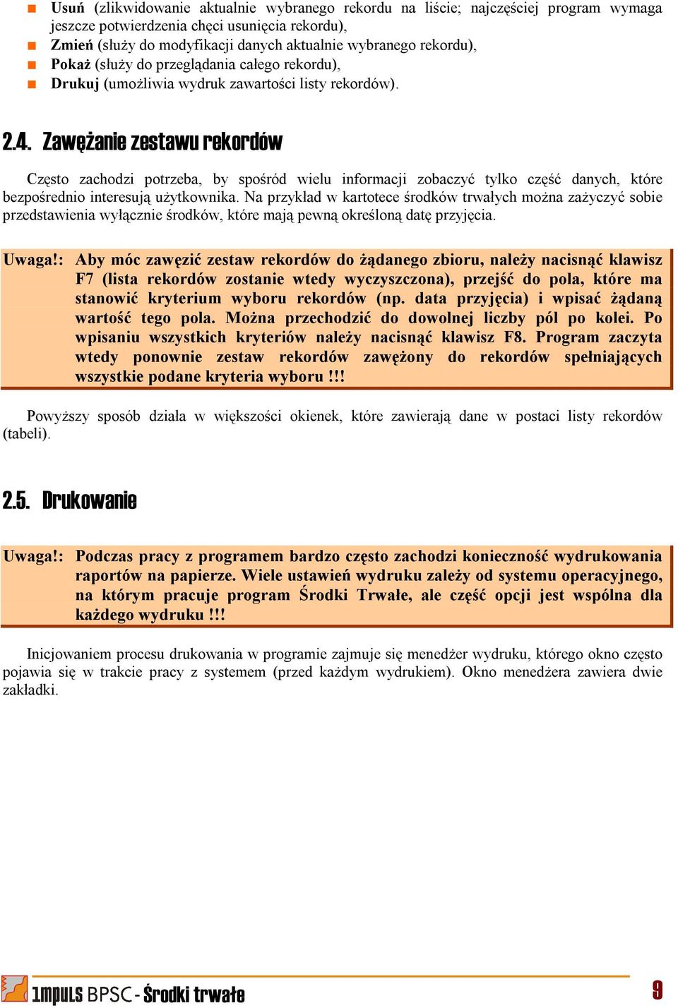 Zawężanie zestawu rekordów Często zachodzi potrzeba, by spośród wielu informacji zobaczyć tylko część danych, które bezpośrednio interesują użytkownika.